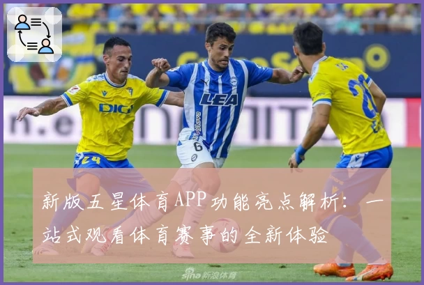 新版五星体育APP功能亮点解析：一站式观看体育赛事的全新体验